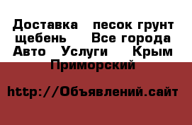 Доставка , песок грунт щебень . - Все города Авто » Услуги   . Крым,Приморский